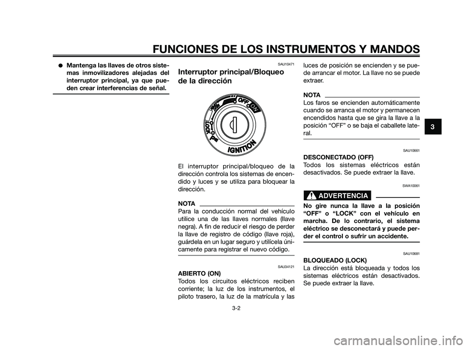 YAMAHA XMAX 250 2010 Manuale de Empleo (in Spanish)
Mantenga las llaves de otros siste-
mas inmovilizadores alejadas del
interruptor principal, ya que pue-
den crear interferencias de señal.SAU10471
Interruptor principal/Bloqueo
de la dirección
El YAMAHA XMAX 250 2010 Manuale de Empleo (in Spanish)
Mantenga las llaves de otros siste-
mas inmovilizadores alejadas del
interruptor principal, ya que pue-
den crear interferencias de señal.SAU10471
Interruptor principal/Bloqueo
de la dirección
El