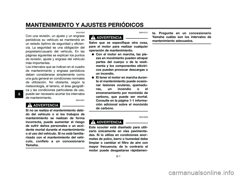YAMAHA XMAX 250 2010 Manuale de Empleo (in Spanish)
SAUS1820
Con una revisión, un ajuste y un engrase
periódicos su vehículo se mantendrá en
un estado óptimo de seguridad y eficien-
cia. La seguridad es una obligación del
propietario/usuario del YAMAHA XMAX 250 2010 Manuale de Empleo (in Spanish)
SAUS1820
Con una revisión, un ajuste y un engrase
periódicos su vehículo se mantendrá en
un estado óptimo de seguridad y eficien-
cia. La seguridad es una obligación del
propietario/usuario del