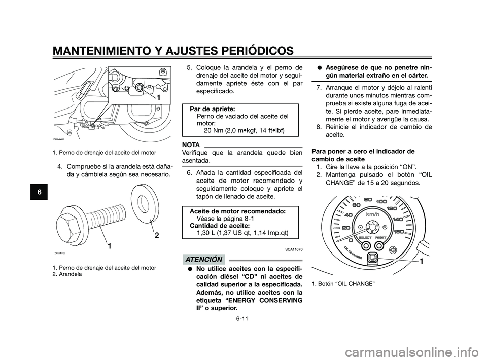 YAMAHA XMAX 250 2010 Manuale de Empleo (in Spanish)
1. Perno de drenaje del aceite del motor
4. Compruebe si la arandela está daña-da y cámbiela según sea necesario.
1. Perno de drenaje del aceite del motor
2. Arandela
5. Coloque la arandela y el YAMAHA XMAX 250 2010 Manuale de Empleo (in Spanish)
1. Perno de drenaje del aceite del motor
4. Compruebe si la arandela está daña-da y cámbiela según sea necesario.
1. Perno de drenaje del aceite del motor
2. Arandela
5. Coloque la arandela y el