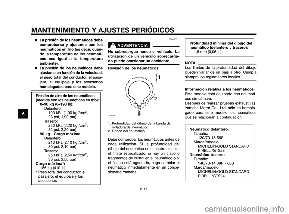 YAMAHA XMAX 250 2010 Manuale de Empleo (in Spanish)
La presión de los neumáticos debe
comprobarse y ajustarse con los
neumáticos en frío (es decir, cuan-
do la temperatura de los neumáti-
cos sea igual a la temperatura
ambiente).
La presión de YAMAHA XMAX 250 2010 Manuale de Empleo (in Spanish)
La presión de los neumáticos debe
comprobarse y ajustarse con los
neumáticos en frío (es decir, cuan-
do la temperatura de los neumáti-
cos sea igual a la temperatura
ambiente).
La presión de