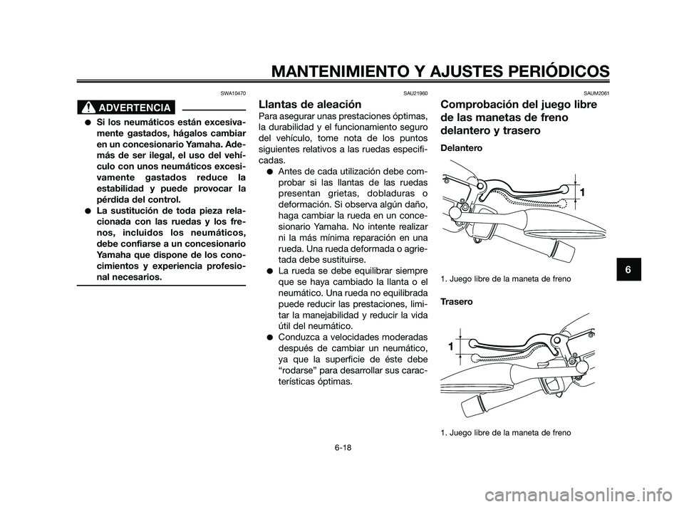 YAMAHA XMAX 250 2010 Manuale de Empleo (in Spanish)
SWA10470
Si los neumáticos están excesiva-
mente gastados, hágalos cambiar
en un concesionario Yamaha. Ade-
más de ser ilegal, el uso del vehí-
culo con unos neumáticos excesi-
vamente gastado YAMAHA XMAX 250 2010 Manuale de Empleo (in Spanish)
SWA10470
Si los neumáticos están excesiva-
mente gastados, hágalos cambiar
en un concesionario Yamaha. Ade-
más de ser ilegal, el uso del vehí-
culo con unos neumáticos excesi-
vamente gastado