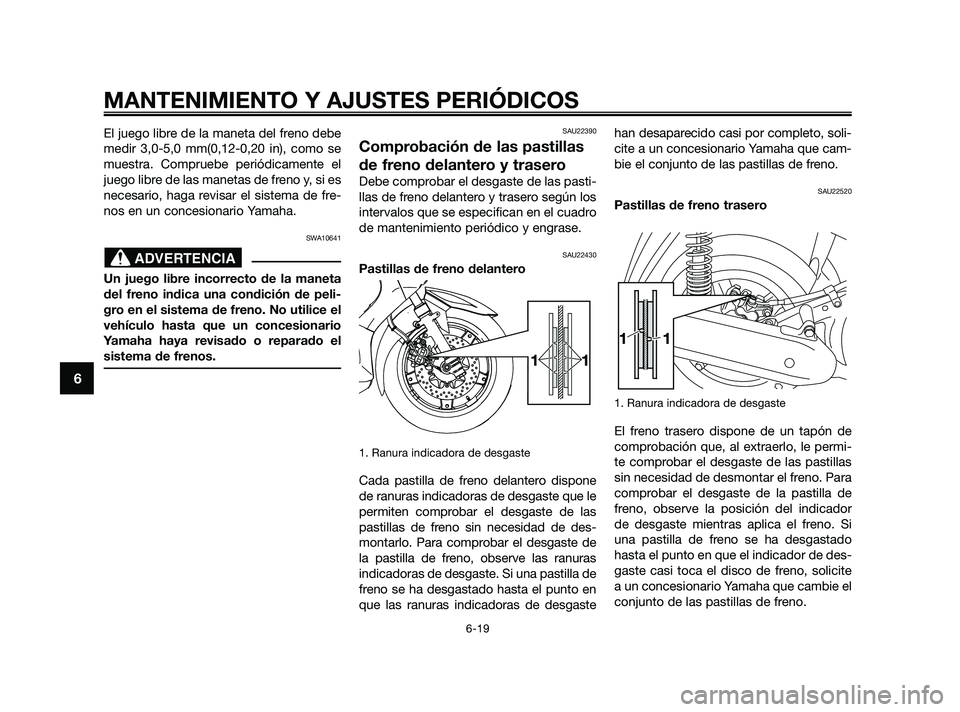 YAMAHA XMAX 250 2010 Manuale de Empleo (in Spanish)
El juego libre de la maneta del freno debe
medir 3,0-5,0 mm(0,12-0,20 in), como se
muestra. Compruebe periódicamente el
juego libre de las manetas de freno y, si es
necesario, haga revisar el sistem YAMAHA XMAX 250 2010 Manuale de Empleo (in Spanish)
El juego libre de la maneta del freno debe
medir 3,0-5,0 mm(0,12-0,20 in), como se
muestra. Compruebe periódicamente el
juego libre de las manetas de freno y, si es
necesario, haga revisar el sistem