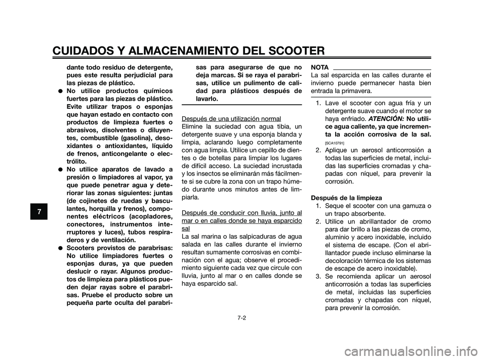 YAMAHA XMAX 250 2010 Manuale de Empleo (in Spanish)
dante todo residuo de detergente,
pues este resulta perjudicial para
las piezas de plástico.
No utilice productos químicos
fuertes para las piezas de plástico.
Evite utilizar trapos o esponjas
qu YAMAHA XMAX 250 2010 Manuale de Empleo (in Spanish)
dante todo residuo de detergente,
pues este resulta perjudicial para
las piezas de plástico.
No utilice productos químicos
fuertes para las piezas de plástico.
Evite utilizar trapos o esponjas
qu