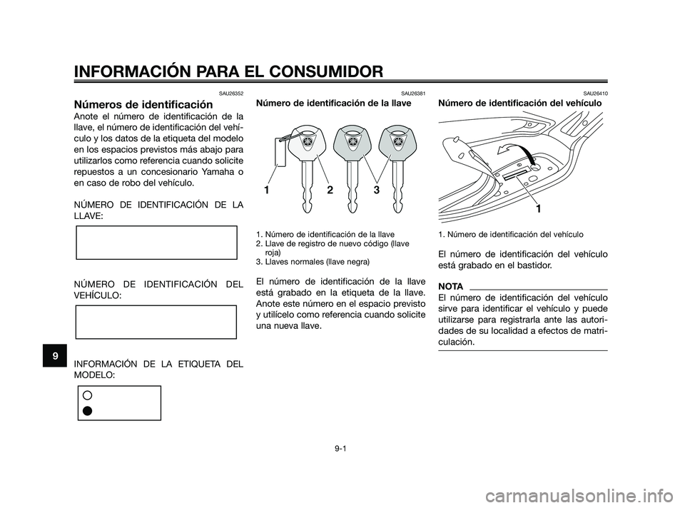 YAMAHA XMAX 250 2010 Manuale de Empleo (in Spanish)
SAU26352
Números de identificación
Anote el número de identificación de la
llave, el número de identificación del vehí-
culo y los datos de la etiqueta del modelo
en los espacios previstos má YAMAHA XMAX 250 2010 Manuale de Empleo (in Spanish)
SAU26352
Números de identificación
Anote el número de identificación de la
llave, el número de identificación del vehí-
culo y los datos de la etiqueta del modelo
en los espacios previstos má