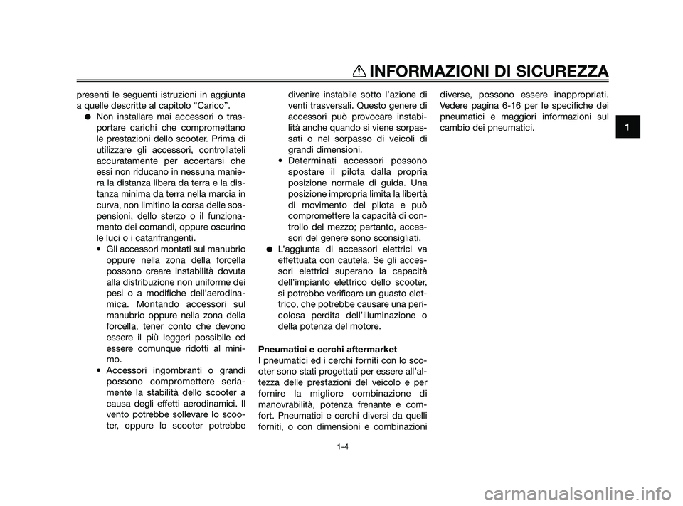 YAMAHA XMAX 250 2010 Manuale duso (in Italian) presenti le seguenti istruzioni in aggiunta
a quelle descritte al capitolo “Carico”.
Non installare mai accessori o tras-
portare carichi che compromettano
le prestazioni dello scooter. Prima di
YAMAHA XMAX 250 2010 Manuale duso (in Italian) presenti le seguenti istruzioni in aggiunta
a quelle descritte al capitolo “Carico”.
Non installare mai accessori o tras-
portare carichi che compromettano
le prestazioni dello scooter. Prima di