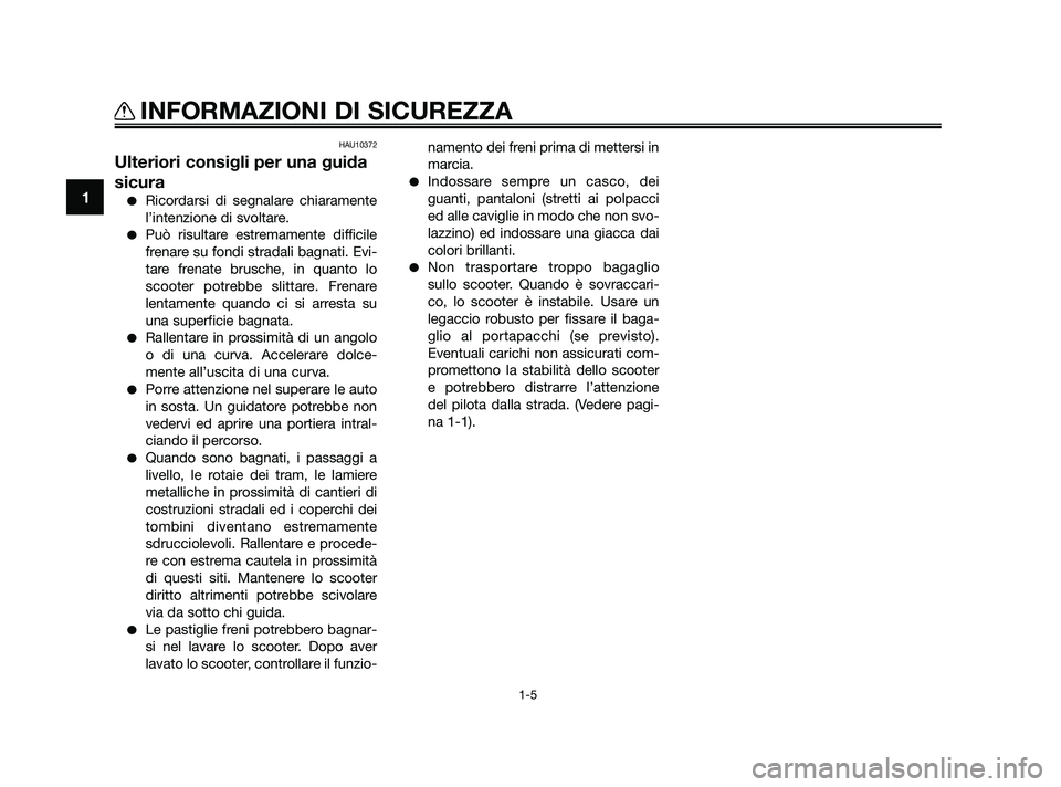 YAMAHA XMAX 250 2010 Manuale duso (in Italian) HAU10372
Ulteriori consigli per una guida
sicura
Ricordarsi di segnalare chiaramente
l’intenzione di svoltare.
Può risultare estremamente difficile
frenare su fondi stradali bagnati. Evi-
tare fr YAMAHA XMAX 250 2010 Manuale duso (in Italian) HAU10372
Ulteriori consigli per una guida
sicura
Ricordarsi di segnalare chiaramente
l’intenzione di svoltare.
Può risultare estremamente difficile
frenare su fondi stradali bagnati. Evi-
tare fr