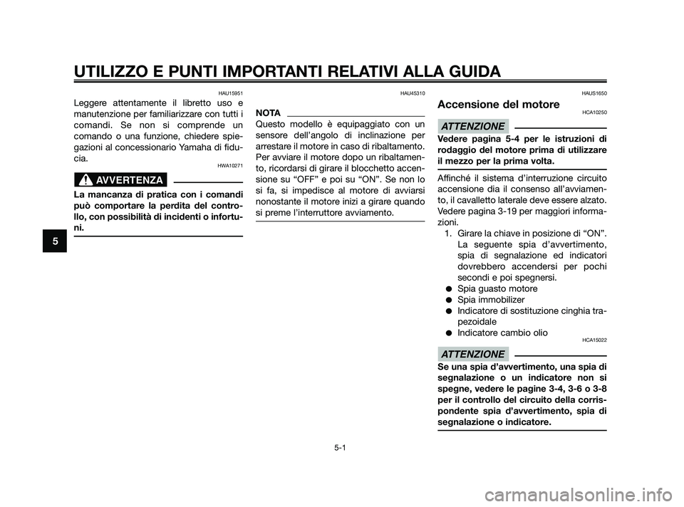YAMAHA XMAX 250 2010 Manuale duso (in Italian) HAU15951
Leggere attentamente il libretto uso e
manutenzione per familiarizzare con tutti i
comandi. Se non si comprende un
comando o una funzione, chiedere spie-
gazioni al concessionario Yamaha di f YAMAHA XMAX 250 2010 Manuale duso (in Italian) HAU15951
Leggere attentamente il libretto uso e
manutenzione per familiarizzare con tutti i
comandi. Se non si comprende un
comando o una funzione, chiedere spie-
gazioni al concessionario Yamaha di f