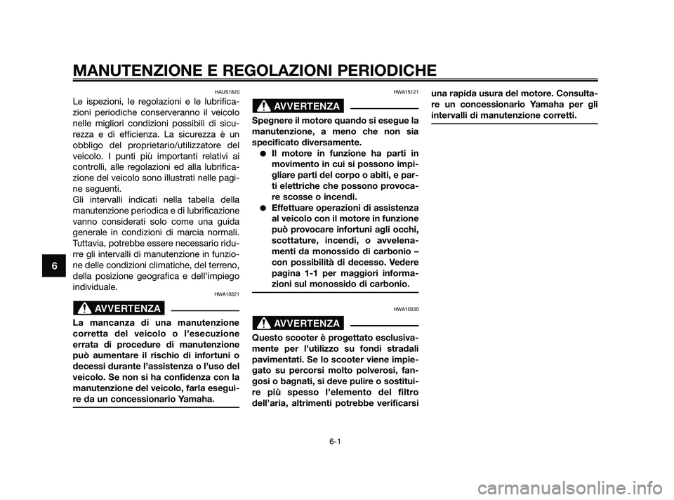 YAMAHA XMAX 250 2010 Manuale duso (in Italian) HAUS1820
Le ispezioni, le regolazioni e le lubrifica-
zioni periodiche conserveranno il veicolo
nelle migliori condizioni possibili di sicu-
rezza e di efficienza. La sicurezza è un
obbligo del propr YAMAHA XMAX 250 2010 Manuale duso (in Italian) HAUS1820
Le ispezioni, le regolazioni e le lubrifica-
zioni periodiche conserveranno il veicolo
nelle migliori condizioni possibili di sicu-
rezza e di efficienza. La sicurezza è un
obbligo del propr
