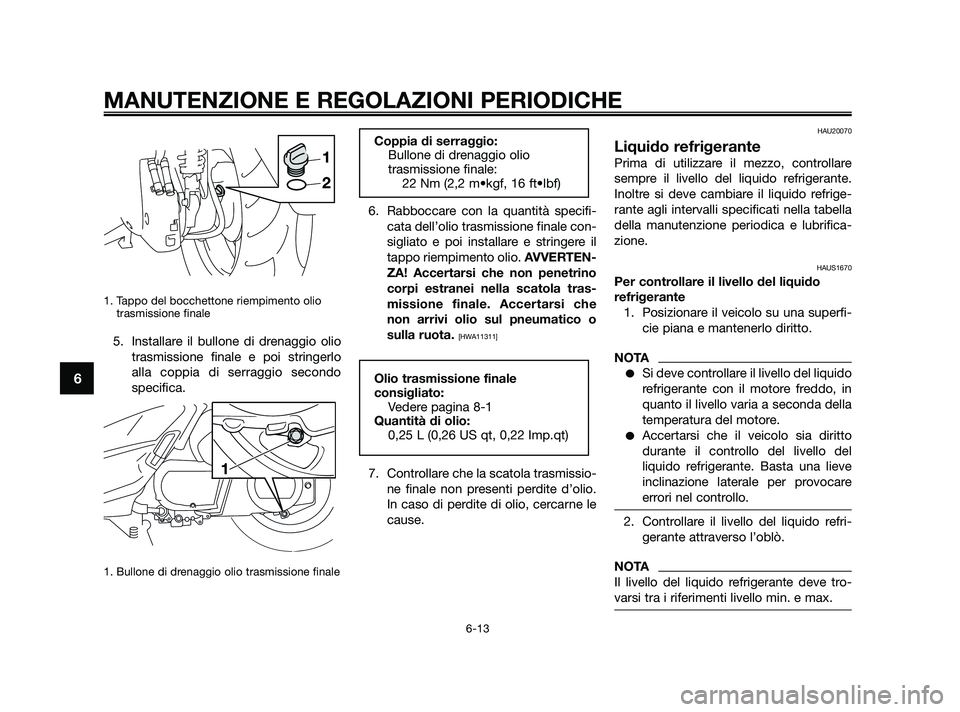 YAMAHA XMAX 250 2010 Manuale duso (in Italian) 1. Tappo del bocchettone riempimento oliotrasmissione finale
5. Installare il bullone di drenaggio olio
trasmissione finale e poi stringerlo
alla coppia di serraggio secondo
specifica.
1. Bullone di YAMAHA XMAX 250 2010 Manuale duso (in Italian) 1. Tappo del bocchettone riempimento oliotrasmissione finale
5. Installare il bullone di drenaggio olio
trasmissione finale e poi stringerlo
alla coppia di serraggio secondo
specifica.
1. Bullone di