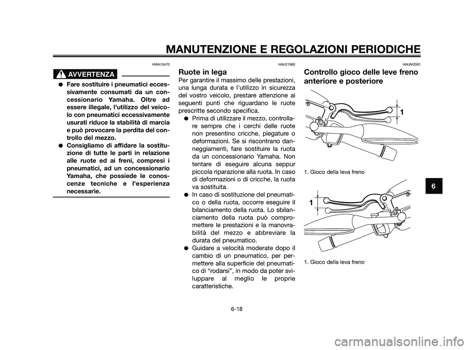 YAMAHA XMAX 250 2010 Manuale duso (in Italian) HWA10470
Fare sostituire i pneumatici ecces-
sivamente consumati da un con-
cessionario Yamaha. Oltre ad
essere illegale, l’utilizzo del veico-
lo con pneumatici eccessivamente
usurati riduce la st YAMAHA XMAX 250 2010 Manuale duso (in Italian) HWA10470
Fare sostituire i pneumatici ecces-
sivamente consumati da un con-
cessionario Yamaha. Oltre ad
essere illegale, l’utilizzo del veico-
lo con pneumatici eccessivamente
usurati riduce la st