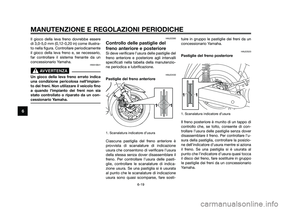 YAMAHA XMAX 250 2010 Manuale duso (in Italian) Il gioco della leva freno dovrebbe essere
di 3,0-5,0 mm (0,12-0,20 in) come illustra-
to nella figura. Controllare periodicamente
il gioco della leva freno e, se necessario,
far controllare il sistema YAMAHA XMAX 250 2010 Manuale duso (in Italian) Il gioco della leva freno dovrebbe essere
di 3,0-5,0 mm (0,12-0,20 in) come illustra-
to nella figura. Controllare periodicamente
il gioco della leva freno e, se necessario,
far controllare il sistema
