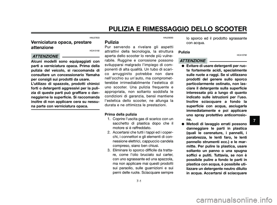 YAMAHA XMAX 250 2010 Manuale duso (in Italian) HAU37833
Verniciatura opaca, prestare
attenzione
HCA15192
Alcuni modelli sono equipaggiati con
parti a verniciatura opaca. Prima della
pulizia del veicolo, si raccomanda di
consultare un concessionari YAMAHA XMAX 250 2010 Manuale duso (in Italian) HAU37833
Verniciatura opaca, prestare
attenzione
HCA15192
Alcuni modelli sono equipaggiati con
parti a verniciatura opaca. Prima della
pulizia del veicolo, si raccomanda di
consultare un concessionari