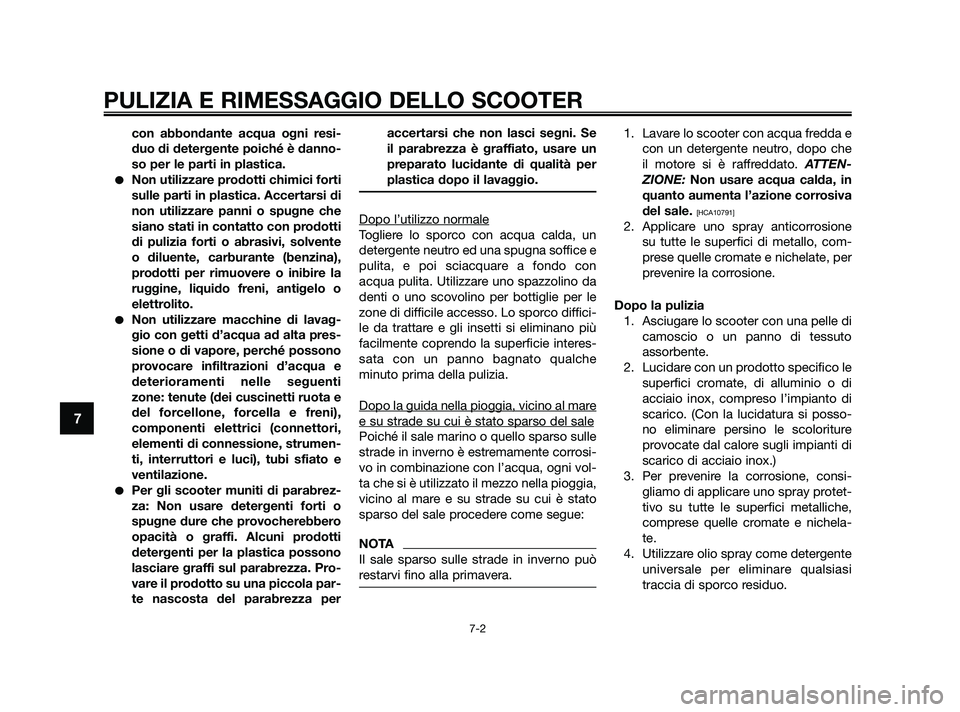 YAMAHA XMAX 250 2010 Manuale duso (in Italian) con abbondante acqua ogni resi-
duo di detergente poiché è danno-
so per le parti in plastica.
Non utilizzare prodotti chimici forti
sulle parti in plastica. Accertarsi di
non utilizzare panni o sp YAMAHA XMAX 250 2010 Manuale duso (in Italian) con abbondante acqua ogni resi-
duo di detergente poiché è danno-
so per le parti in plastica.
Non utilizzare prodotti chimici forti
sulle parti in plastica. Accertarsi di
non utilizzare panni o sp