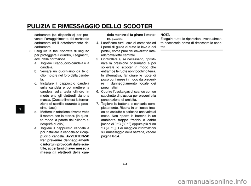 YAMAHA XMAX 250 2010 Manuale duso (in Italian) carburante (se disponibile) per pre-
venire l’arrugginimento del serbatoio
carburante ed il deterioramento del
carburante.
3. Eseguire le fasi riportate di seguito per proteggere il cilindro, i segm YAMAHA XMAX 250 2010 Manuale duso (in Italian) carburante (se disponibile) per pre-
venire l’arrugginimento del serbatoio
carburante ed il deterioramento del
carburante.
3. Eseguire le fasi riportate di seguito per proteggere il cilindro, i segm