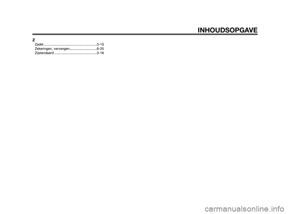YAMAHA XMAX 250 2010  Instructieboekje (in Dutch) 
ZZadel ........................................................3-15
Zekeringen, vervangen.............................6-25
Zijstandaard .............................................3-18
INHOUDSOPGAVE