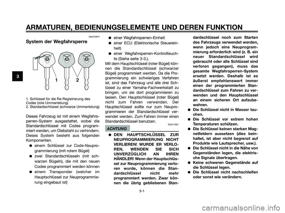 YAMAHA XMAX 250 2009  Betriebsanleitungen (in German) ARMATUREN, BEDIENUNGSELEMENTE UND DEREN FUNKTION
3-1
3
GAU10974
System der Wegfahrsperre
1. Schlüssel für die Re-Registrierung des
Codes (rote Ummantelung)
2. Standardschlüssel (schwarze Ummantelun