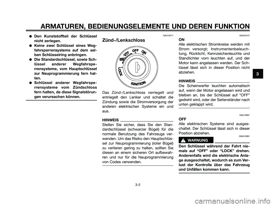 YAMAHA XMAX 250 2009  Betriebsanleitungen (in German) ●Den Kunststoffteil der Schlüssel
nicht zerlegen.
●Keine zwei Schlüssel eines Weg-
fahrsperrensystems auf dem sel-
ben Schlüsselring anbringen.
●Die Standardschlüssel, sowie Sch-
lüssel and