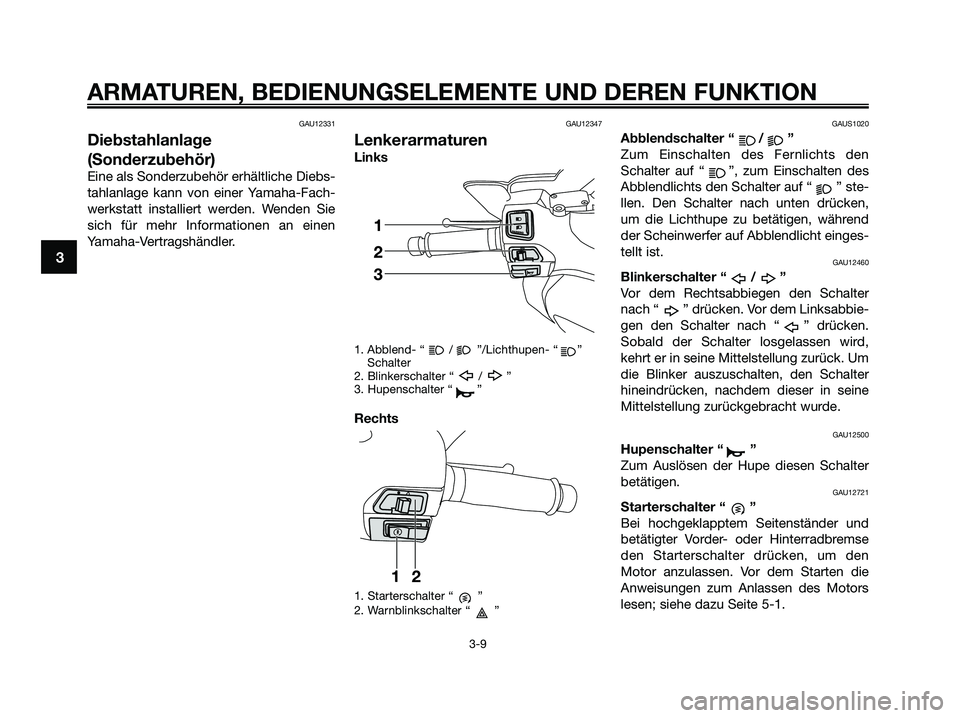 YAMAHA XMAX 250 2009  Betriebsanleitungen (in German) GAU12331
Diebstahlanlage
(Sonderzubehör)
Eine als Sonderzubehör erhältliche Diebs-
tahlanlage kann von einer Yamaha-Fach-
werkstatt installiert werden. Wenden Sie
sich für mehr Informationen an ei