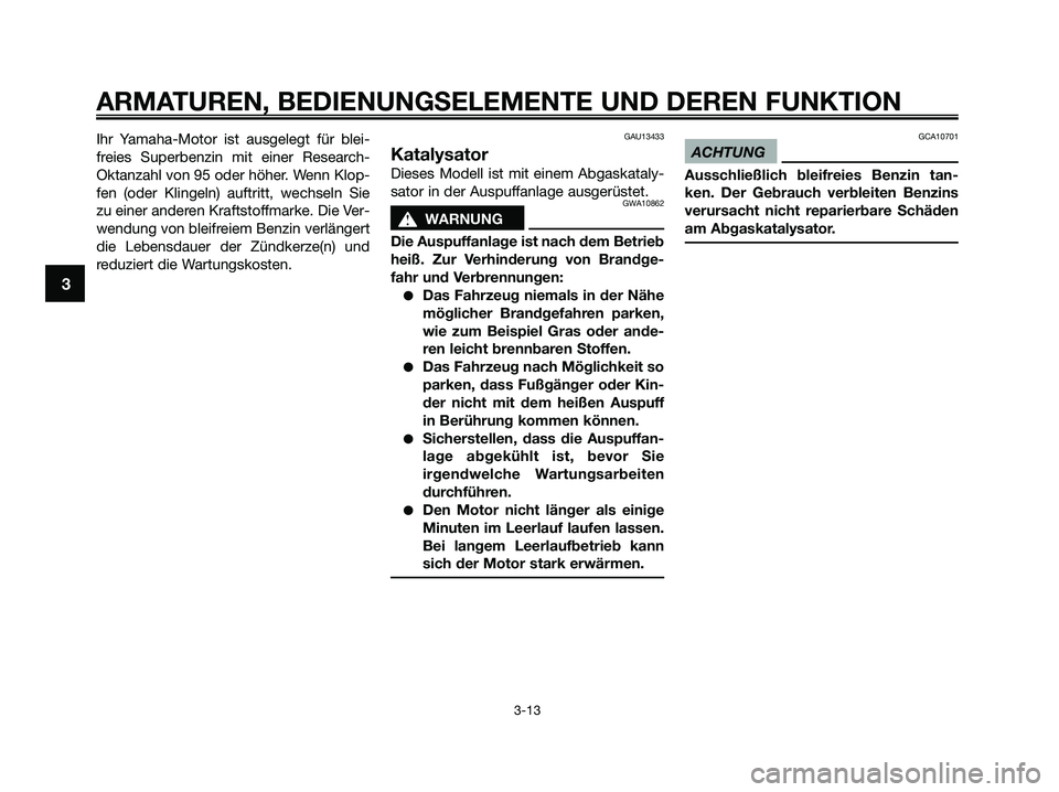 YAMAHA XMAX 250 2009  Betriebsanleitungen (in German) Ihr Yamaha-Motor ist ausgelegt für blei-
freies Superbenzin mit einer Research-
Oktanzahl von 95 oder höher. Wenn Klop-
fen (oder Klingeln) auftritt, wechseln Sie
zu einer anderen Kraftstoffmarke. D