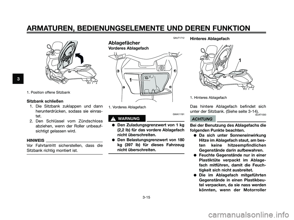 YAMAHA XMAX 250 2009  Betriebsanleitungen (in German) 1. Position offene Sitzbank
Sitzbank schließen
1. Die Sitzbank zuklappen und dann
herunterdrücken, sodass sie einras-
tet.
2. Den Schlüssel vom Zündschloss
abziehen, wenn der Roller unbeauf-
sicht