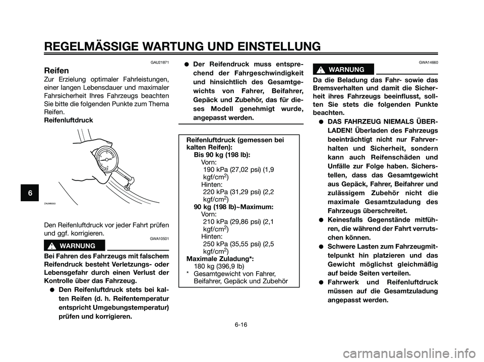 YAMAHA XMAX 250 2009  Betriebsanleitungen (in German) GAU21871
Reifen
Zur Erzielung optimaler Fahrleistungen,
einer langen Lebensdauer und maximaler
Fahrsicherheit Ihres Fahrzeugs beachten
Sie bitte die folgenden Punkte zum Thema
Reifen.
Reifenluftdruck
