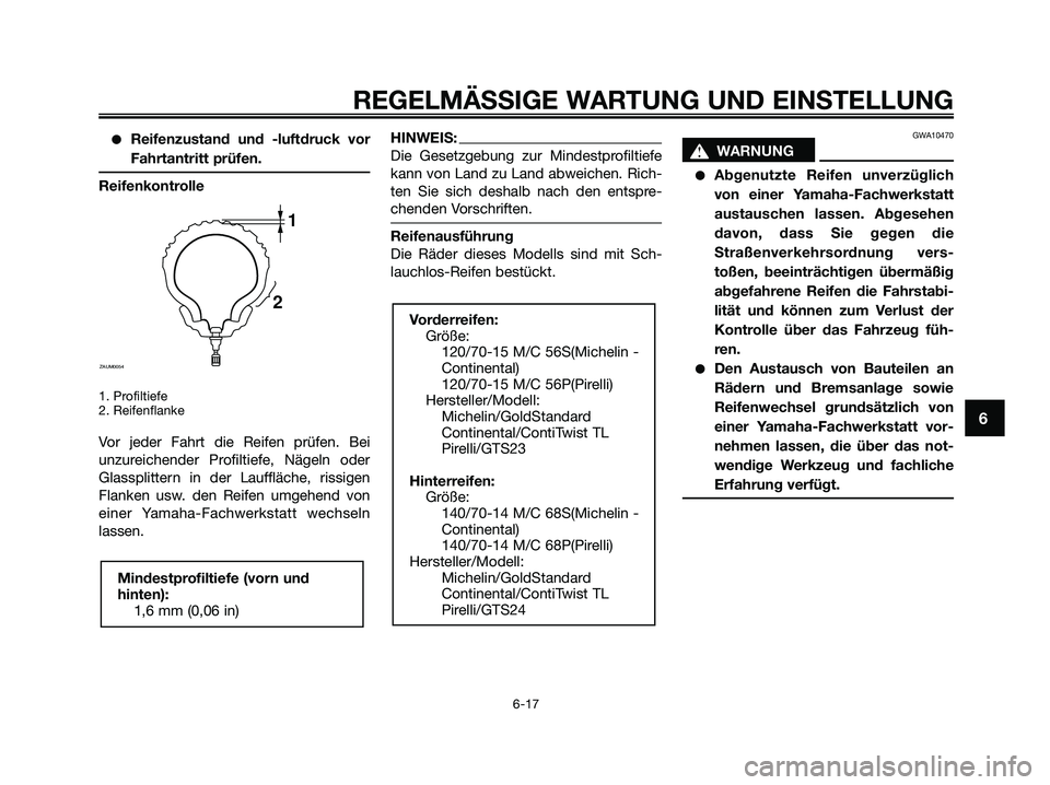 YAMAHA XMAX 250 2009  Betriebsanleitungen (in German) ●Reifenzustand und -luftdruck vor
Fahrtantritt prüfen.
Reifenkontrolle
1. Profiltiefe
2. Reifenflanke
Vor jeder Fahrt die Reifen prüfen. Bei
unzureichender Profiltiefe, Nägeln oder
Glassplittern 