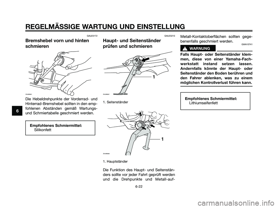 YAMAHA XMAX 250 2009  Betriebsanleitungen (in German) GAU23172
Bremshebel vorn und hinten
schmieren
Die Hebeldrehpunkte der Vorderrad- und
Hinterrad-Bremshebel sollten in den emp-
fohlenen Abständen gemäß Wartungs-
und Schmiertabelle geschmiert werden