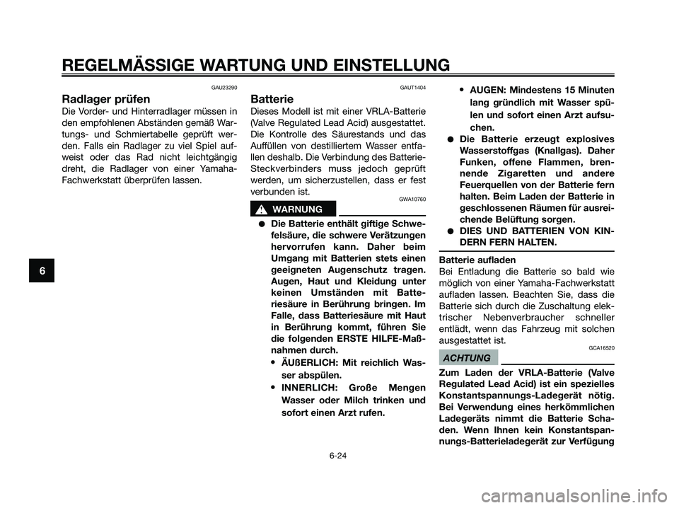 YAMAHA XMAX 250 2009  Betriebsanleitungen (in German) GAU23290
Radlager prüfen
Die Vorder- und Hinterradlager müssen in
den empfohlenen Abständen gemäß War-
tungs- und Schmiertabelle geprüft wer-
den. Falls ein Radlager zu viel Spiel auf-
weist ode