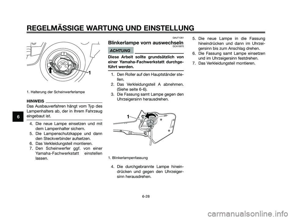YAMAHA XMAX 250 2009  Betriebsanleitungen (in German) 1. Halterung der Scheinwerferlampe
HINWEIS
Das Ausbauverfahren hängt vom Typ des
Lampenhalters ab, der in Ihrem Fahrzeug
eingebaut ist.
4. Die neue Lampe einsetzen und mit
dem Lampenhalter sichern.
5