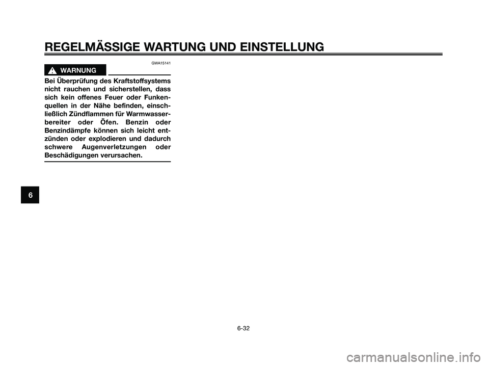 YAMAHA XMAX 250 2009  Betriebsanleitungen (in German) GWA15141
s s
WARNUNG
Bei Überprüfung des Kraftstoffsystems
nicht rauchen und sicherstellen, dass
sich kein offenes Feuer oder Funken-
quellen in der Nähe befinden, einsch-
ließlich Zündflammen f