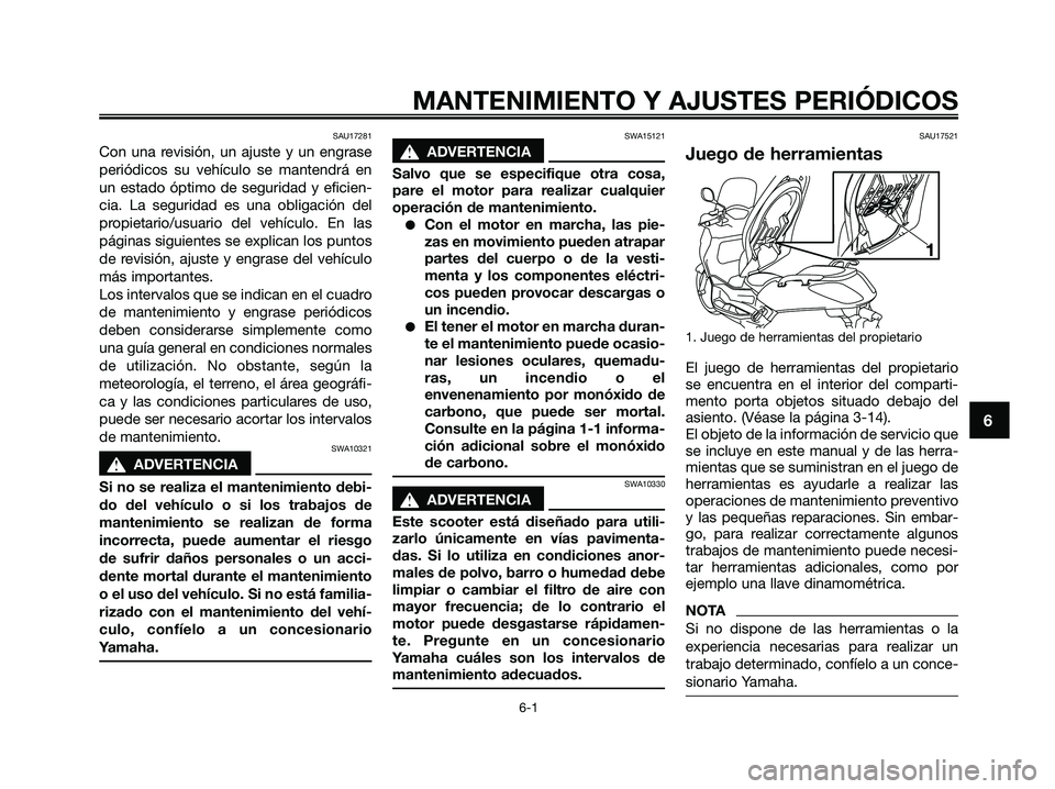 YAMAHA XMAX 250 2009 Manuale de Empleo (in Spanish) SAU17281
Con una revisión, un ajuste y un engrase
periódicos su vehículo se mantendrá en
un estado óptimo de seguridad y eficien-
cia. La seguridad es una obligación del
propietario/usuario del YAMAHA XMAX 250 2009 Manuale de Empleo (in Spanish) SAU17281
Con una revisión, un ajuste y un engrase
periódicos su vehículo se mantendrá en
un estado óptimo de seguridad y eficien-
cia. La seguridad es una obligación del
propietario/usuario del