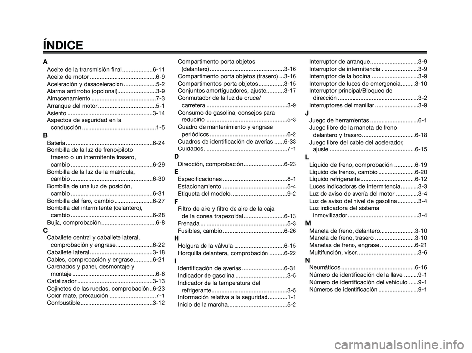 YAMAHA XMAX 250 2009 Manuale de Empleo (in Spanish) AAceite de la transmisión final ...................6-11
Aceite de motor .........................................6-9
Aceleración y desaceleración ....................5-2
Alarma antirrobo (opcional) YAMAHA XMAX 250 2009 Manuale de Empleo (in Spanish) AAceite de la transmisión final ...................6-11
Aceite de motor .........................................6-9
Aceleración y desaceleración ....................5-2
Alarma antirrobo (opcional)