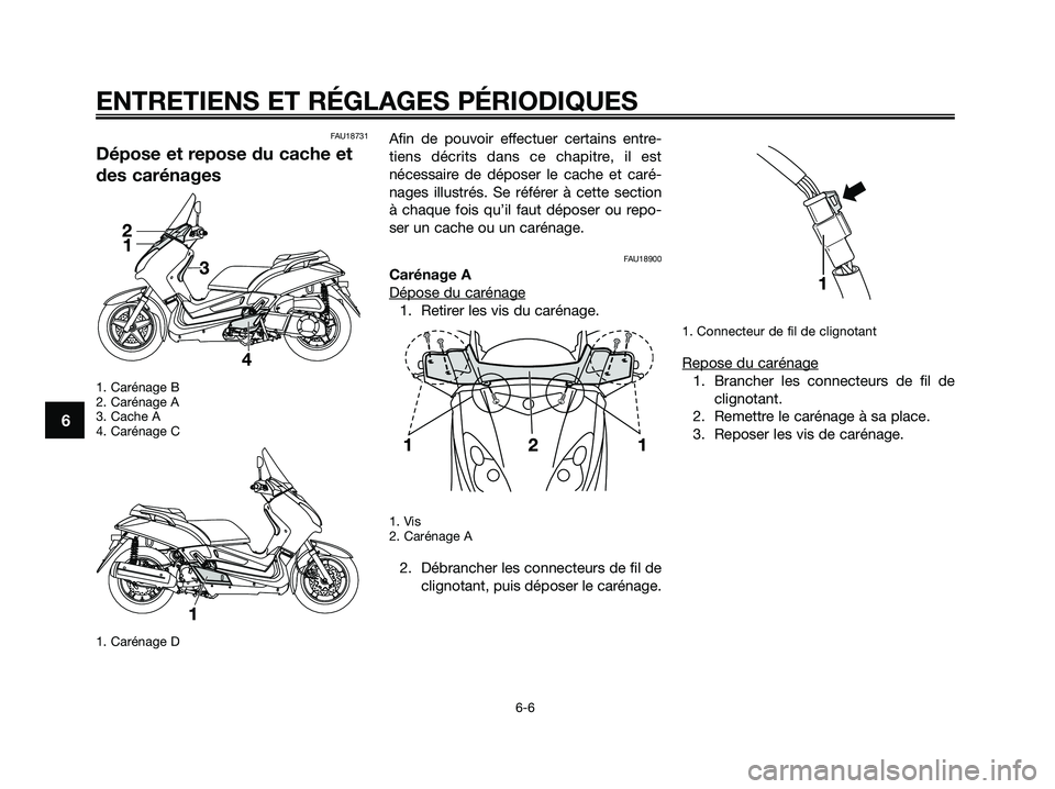 YAMAHA XMAX 250 2009  Notices Demploi (in French) FAU18731
Dépose et repose du cache et
des carénages
1. Carénage B
2. Carénage A
3. Cache A
4. Carénage C
1. Carénage D
Afin de pouvoir effectuer certains entre-
tiens décrits dans ce chapitre, 