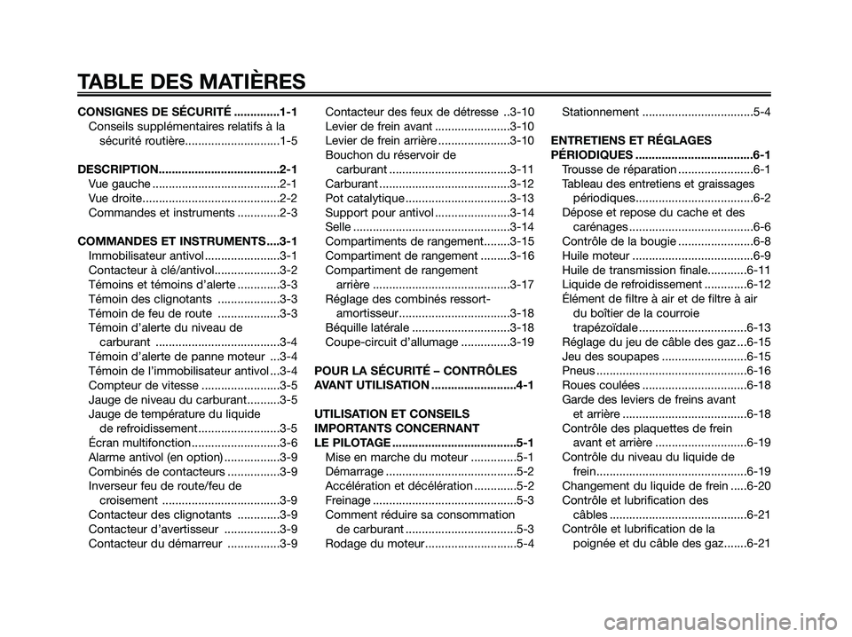 YAMAHA XMAX 250 2009 Notices Demploi (in French)
CONSIGNES DE SÉCURITÉ ..............1-1Conseils supplémentaires relatifs à lasécurité routière.............................1-5
DESCRIPTION.....................................2-1 Vue gauche .. YAMAHA XMAX 250 2009 Notices Demploi (in French)
CONSIGNES DE SÉCURITÉ ..............1-1Conseils supplémentaires relatifs à lasécurité routière.............................1-5
DESCRIPTION.....................................2-1 Vue gauche ..