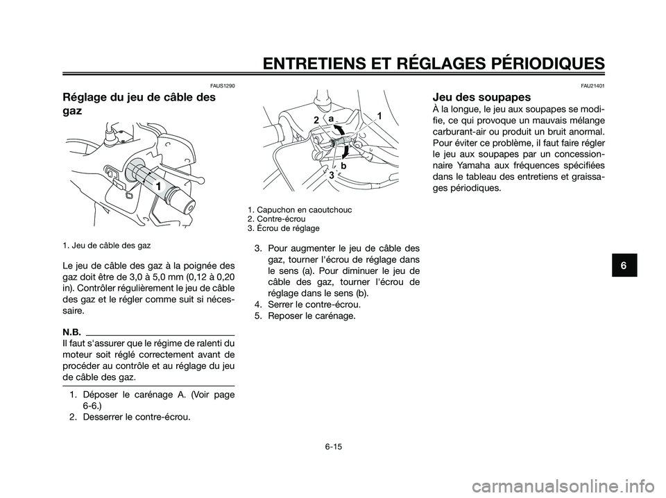 YAMAHA XMAX 250 2009  Notices Demploi (in French) FAUS1290
Réglage du jeu de câble des
gaz
1. Jeu de câble des gaz
Le jeu de câble des gaz à la poignée des
gaz doit être de 3,0 à 5,0 mm (0,12 à 0,20
in). Contrôler régulièrement le jeu de 