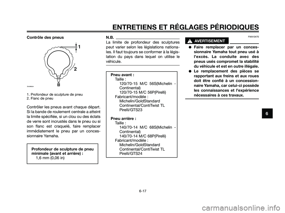 YAMAHA XMAX 250 2009  Notices Demploi (in French) Contrôle des pneus
1. Profondeur de sculpture de pneu
2. Flanc de pneu
Contrôler les pneus avant chaque départ.
Si la bande de roulement centrale a atteint
la limite spécifiée, si un clou ou des 