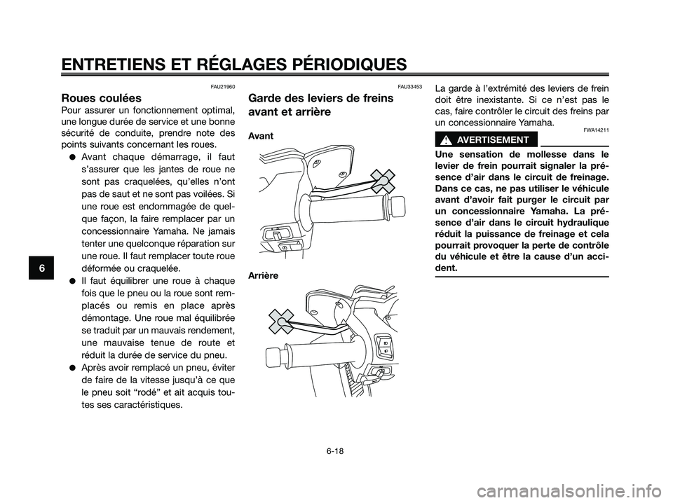 YAMAHA XMAX 250 2009  Notices Demploi (in French) 
FAU21960
Roues coulées
Pour assurer un fonctionnement optimal,
une longue durée de service et une bonne
sécurité de conduite, prendre note des
points suivants concernant les roues.
●Avant chaqu