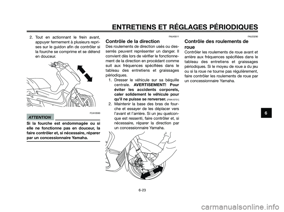YAMAHA XMAX 250 2009 Notices Demploi (in French) 2. Tout en actionnant le frein avant,
appuyer fermement à plusieurs repri-
ses sur le guidon afin de contrôler si
la fourche se comprime et se détend
en douceur.
FCA10590
ATTENTION
Si la fourche es YAMAHA XMAX 250 2009 Notices Demploi (in French) 2. Tout en actionnant le frein avant,
appuyer fermement à plusieurs repri-
ses sur le guidon afin de contrôler si
la fourche se comprime et se détend
en douceur.
FCA10590
ATTENTION
Si la fourche es