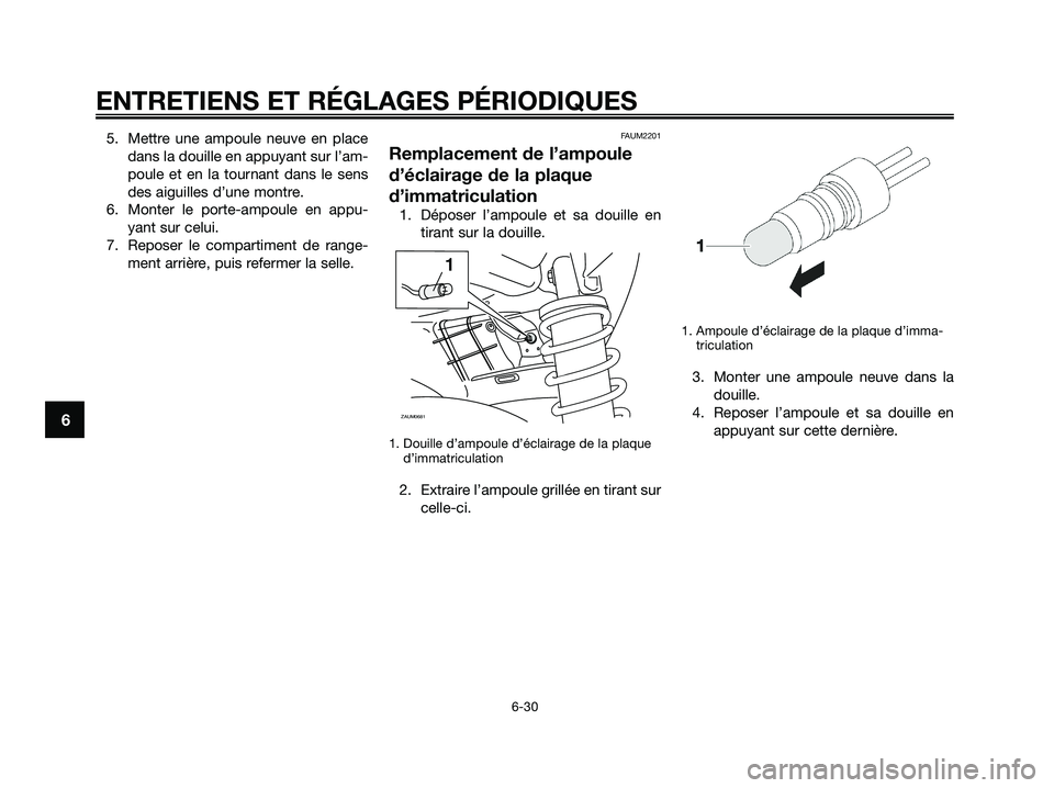 YAMAHA XMAX 250 2009  Notices Demploi (in French) 5. Mettre une ampoule neuve en place
dans la douille en appuyant sur l’am-
poule et en la tournant dans le sens
des aiguilles d’une montre.
6. Monter le porte-ampoule en appu-
yant sur celui.
7. R
