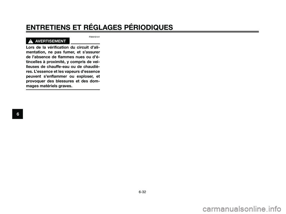 YAMAHA XMAX 250 2009  Notices Demploi (in French) FWA15141
s s
AVERTISEMENT
Lors de la vérification du circuit d’ali-
mentation, ne pas fumer, et s’assurer
de l’absence de flammes nues ou d’é-
tincelles à proximité, y compris de vei-
lleu