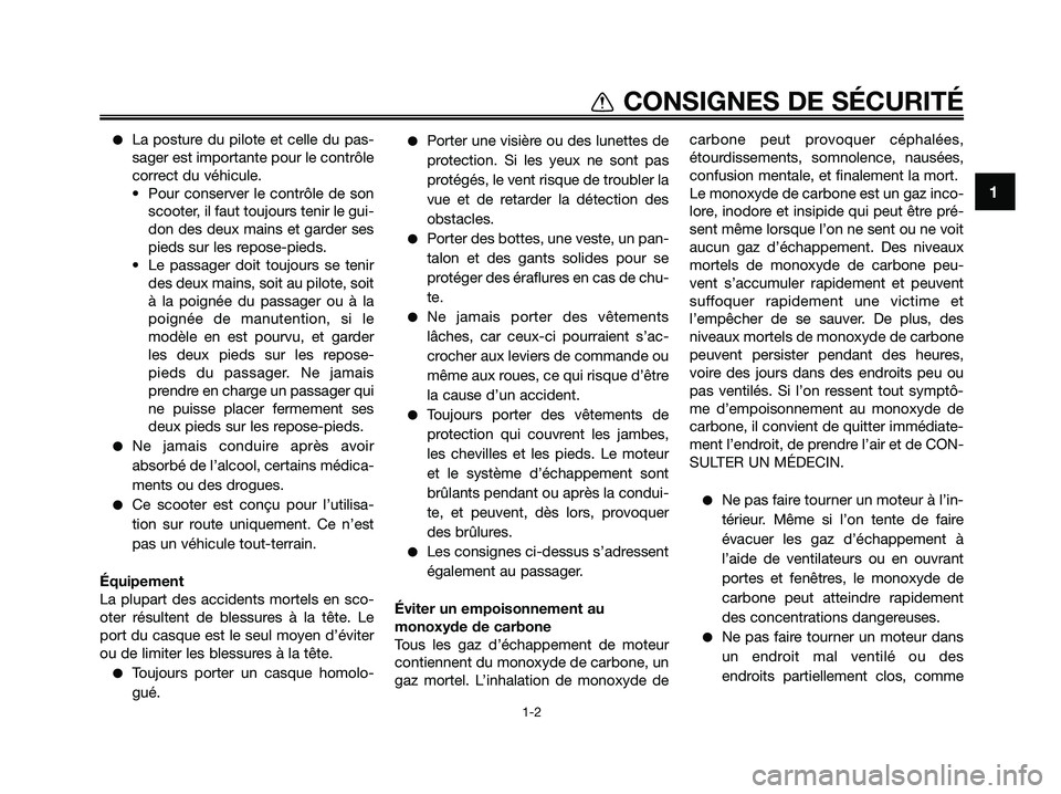 YAMAHA XMAX 250 2009 Notices Demploi (in French) ●La posture du pilote et celle du pas-
sager est importante pour le contrôle
correct du véhicule.
• Pour conserver le contrôle de son
scooter, il faut toujours tenir le gui-
don des deux mains YAMAHA XMAX 250 2009 Notices Demploi (in French) ●La posture du pilote et celle du pas-
sager est importante pour le contrôle
correct du véhicule.
• Pour conserver le contrôle de son
scooter, il faut toujours tenir le gui-
don des deux mains