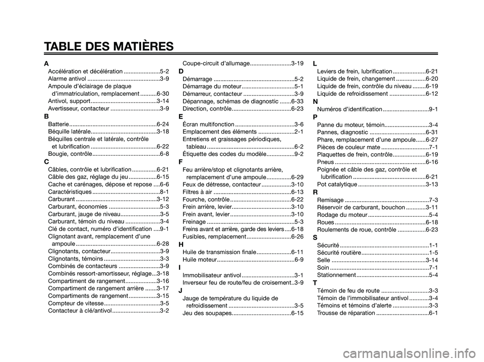 YAMAHA XMAX 250 2009 Notices Demploi (in French)
AAccélération et décélération ......................5-2
Alarme antivol ............................................3-9
Ampoule d’éclairage de plaqued’immatriculation, remplacement ......... YAMAHA XMAX 250 2009 Notices Demploi (in French)
AAccélération et décélération ......................5-2
Alarme antivol ............................................3-9
Ampoule d’éclairage de plaqued’immatriculation, remplacement .........