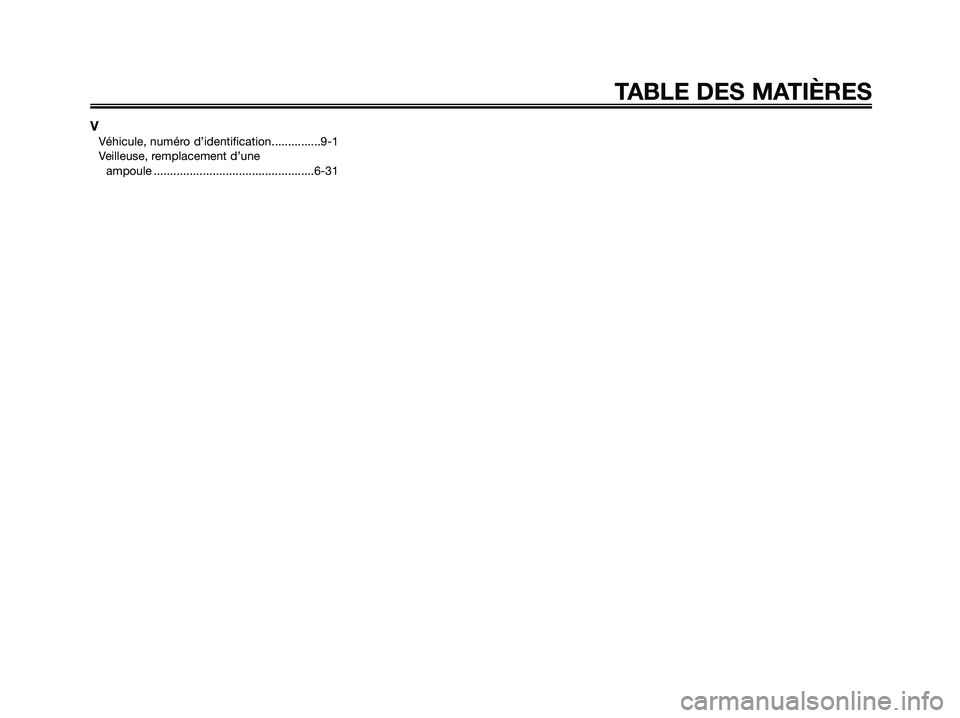YAMAHA XMAX 250 2009  Notices Demploi (in French) 
VVéhicule, numéro d’identification...............9-1
Veilleuse, remplacement d’une ampoule .................................................6-31
TABLE DES MATIÈRES
1C0-F8199-F5.QXD  23/10/08 1