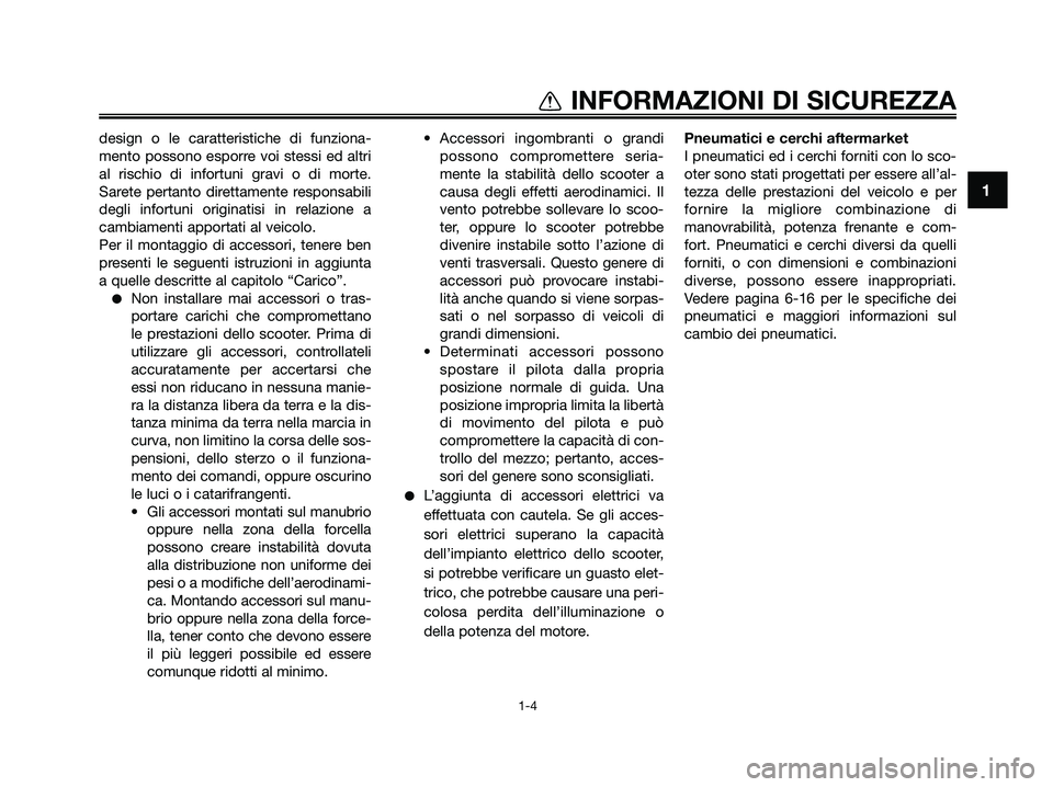 YAMAHA XMAX 250 2009  Manuale duso (in Italian) 1
INFORMAZIONI DI SICUREZZA
1-4
design o le caratteristiche di funziona-
mento possono esporre voi stessi ed altri
al rischio di infortuni gravi o di morte.
Sarete pertanto direttamente responsabili
d