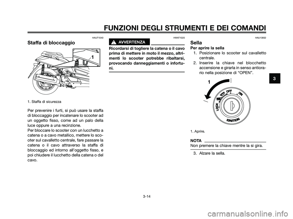 YAMAHA XMAX 250 2009  Manuale duso (in Italian) HAUT1040
Staffa di bloccaggio
1. Staffa di sicurezza
Per prevenire i furti, si può usare la staffa
di bloccaggio per incatenare lo scooter ad
un oggetto fisso, come ad un palo della
luce oppure a una