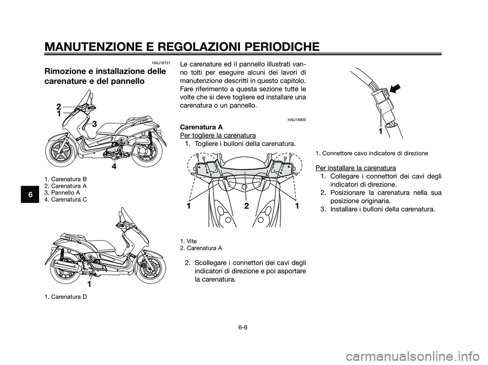 YAMAHA XMAX 250 2009  Manuale duso (in Italian) HAU18731
Rimozione e installazione delle
carenature e del pannello
1. Carenatura B
2. Carenatura A
3. Pannello A
4. Carenatura C
1. Carenatura D
Le carenature ed il pannello illustrati van-
no tolti p