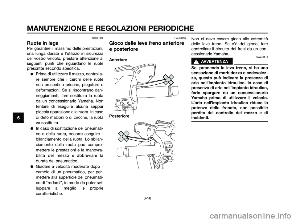 YAMAHA XMAX 250 2009 Manuale duso (in Italian) HAU21960
Ruote in lega
Per garantire il massimo delle prestazioni,
una lunga durata e l’utilizzo in sicurezza
del vostro veicolo, prestare attenzione ai
seguenti punti che riguardano le ruote
prescr YAMAHA XMAX 250 2009 Manuale duso (in Italian) HAU21960
Ruote in lega
Per garantire il massimo delle prestazioni,
una lunga durata e l’utilizzo in sicurezza
del vostro veicolo, prestare attenzione ai
seguenti punti che riguardano le ruote
prescr