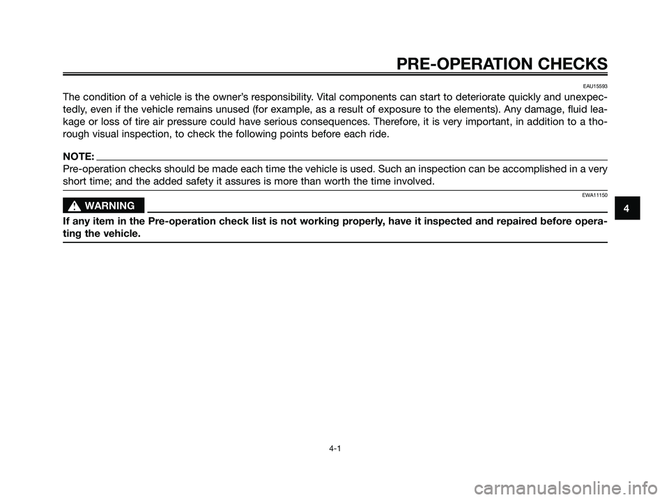 YAMAHA XMAX 250 2008  Owners Manual EAU15593
The condition of a vehicle is the owner’s responsibility. Vital components can start to deteriorate quickly and unexpec-
tedly, even if the vehicle remains unused (for example, as a result 