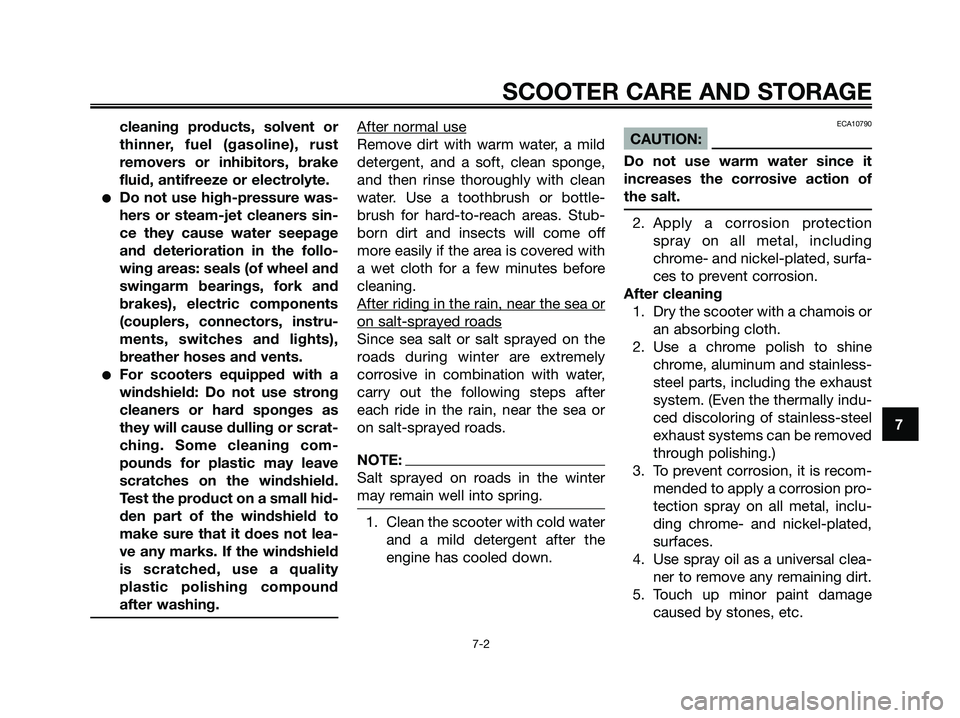 YAMAHA XMAX 250 2008 Owners Manual cleaning products, solvent or
thinner, fuel (gasoline), rust
removers or inhibitors, brake
fluid, antifreeze or electrolyte.
●Do not use high-pressure was-
hers or steam-jet cleaners sin-
ce they ca YAMAHA XMAX 250 2008 Owners Manual cleaning products, solvent or
thinner, fuel (gasoline), rust
removers or inhibitors, brake
fluid, antifreeze or electrolyte.
●Do not use high-pressure was-
hers or steam-jet cleaners sin-
ce they ca