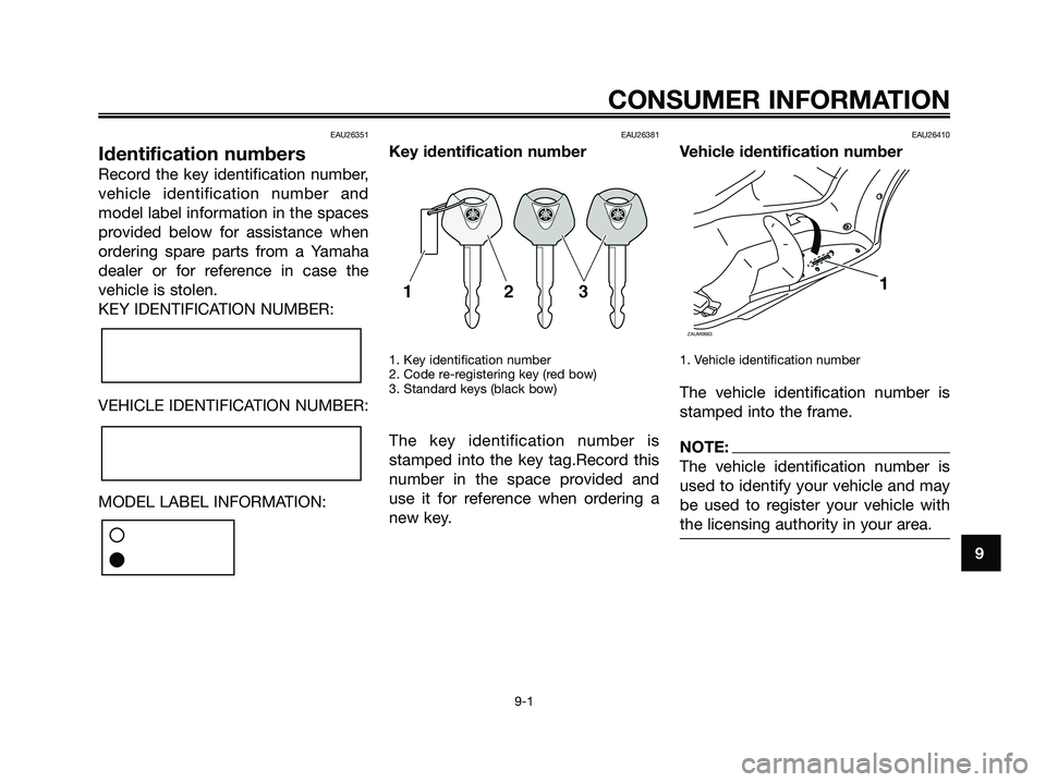 YAMAHA XMAX 250 2008  Owners Manual EAU26351
Identification numbers
Record the key identification number,
vehicle identification number and
model label information in the spaces
provided below for assistance when
ordering spare parts fr